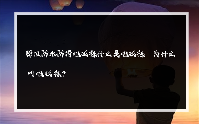 弹性防水防滑地板袜什么是地板袜 为什么叫地板袜？